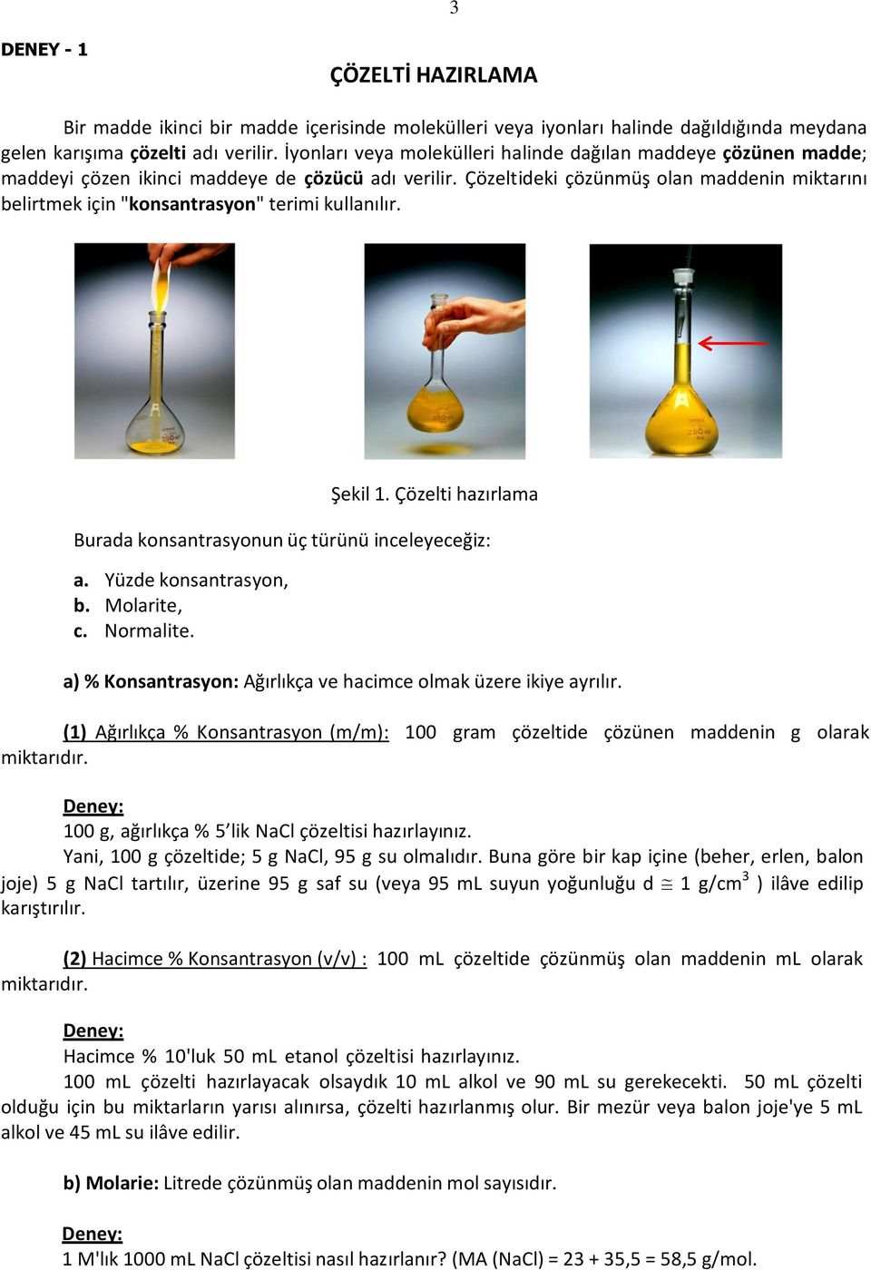 Çözeltideki çözünmüş olan maddenin miktarını belirtmek için "konsantrasyon" terimi kullanılır. Şekil 1. Çözelti hazırlama Burada konsantrasyonun üç türünü inceleyeceğiz: a. Yüzde konsantrasyon, b.