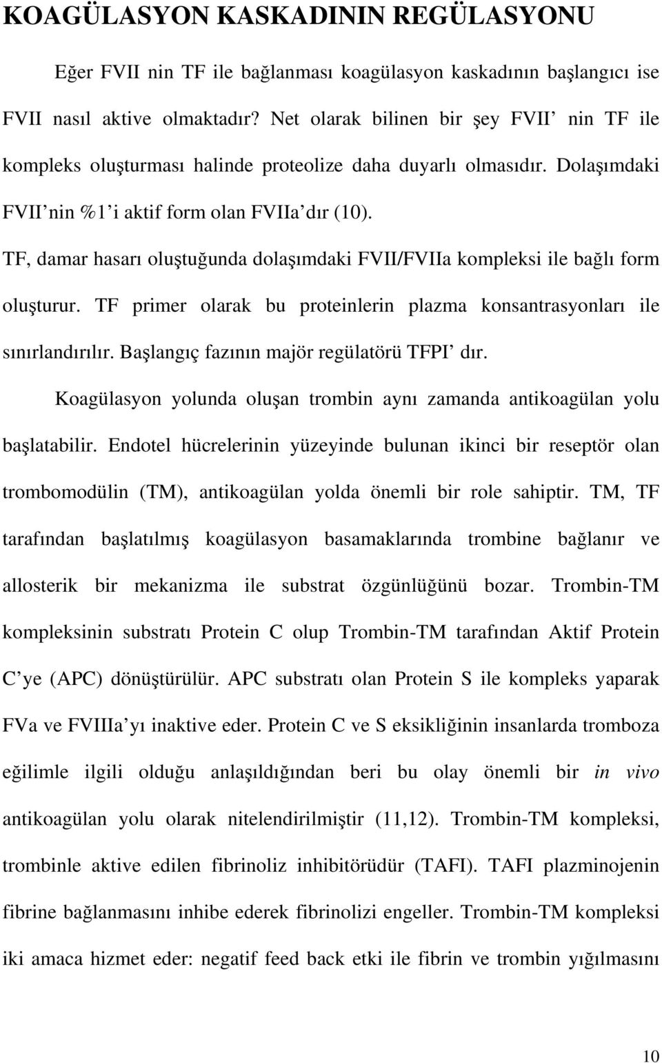 TF, damar hasarı oluştuğunda dolaşımdaki FVII/FVIIa kompleksi ile bağlı form oluşturur. TF primer olarak bu proteinlerin plazma konsantrasyonları ile sınırlandırılır.