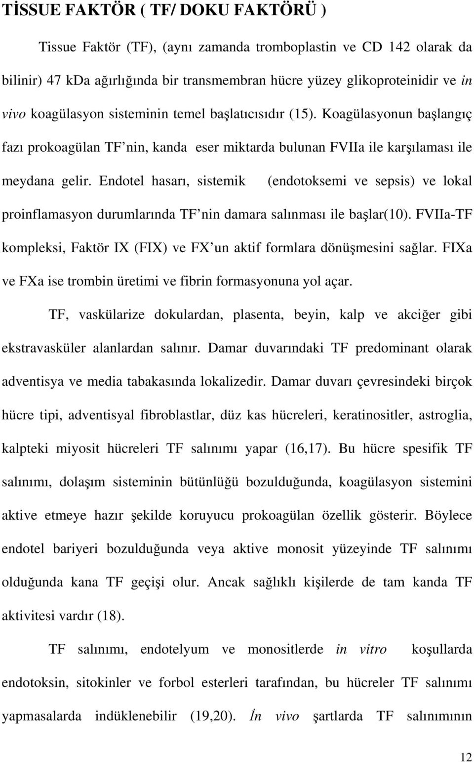 Endotel hasarı, sistemik (endotoksemi ve sepsis) ve lokal proinflamasyon durumlarında TF nin damara salınması ile başlar(10).