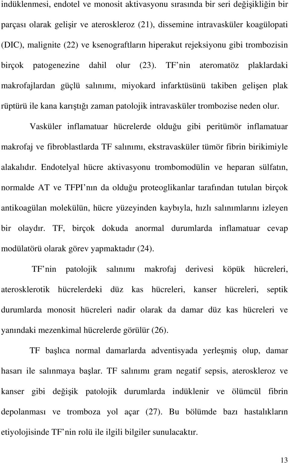 TF nin ateromatöz plaklardaki makrofajlardan güçlü salınımı, miyokard infarktüsünü takiben gelişen plak rüptürü ile kana karıştığı zaman patolojik intravasküler trombozise neden olur.