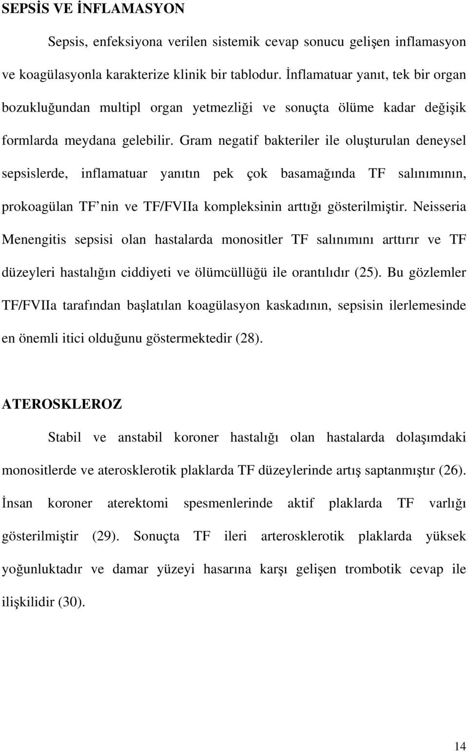 Gram negatif bakteriler ile oluşturulan deneysel sepsislerde, inflamatuar yanıtın pek çok basamağında TF salınımının, prokoagülan TF nin ve TF/FVIIa kompleksinin arttığı gösterilmiştir.