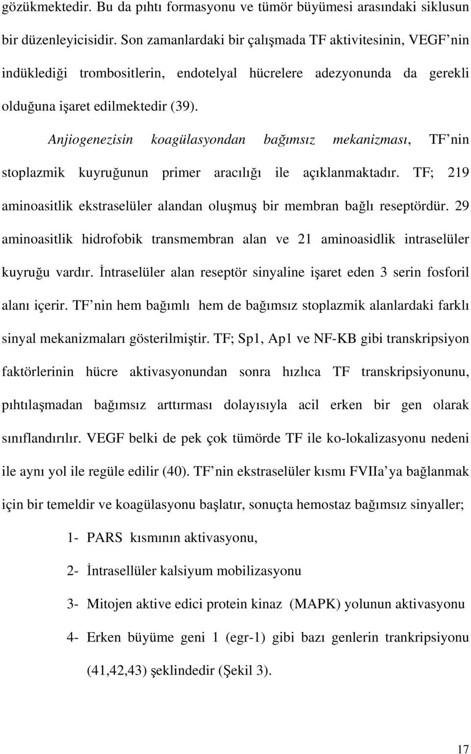 njiogenezisin koagülasyondan bağımsız mekanizması, TF nin stoplazmik kuyruğunun primer aracılığı ile açıklanmaktadır. TF; 219 aminoasitlik ekstraselüler alandan oluşmuş bir membran bağlı reseptördür.