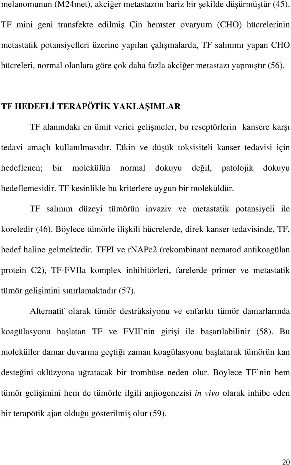 akciğer metastazı yapmıştır (56). TF HEDEFLĐ TERPÖTĐK YKLŞIMLR TF alanındaki en ümit verici gelişmeler, bu reseptörlerin kansere karşı tedavi amaçlı kullanılmasıdır.