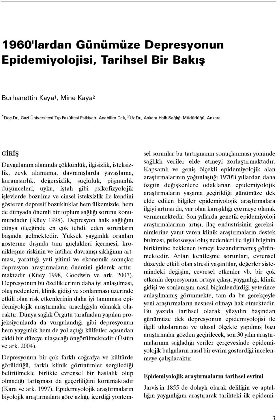 , Ankara Halk Saðlýðý Müdürlüðü, Ankara GÝRÝÞ Duygulaným alanýnda çökkünlük, ilgisizlik, isteksizlik, zevk alamama, davranýþlarda yavaþlama, karamsarlýk, deðersizlik, suçluluk, piþmanlýk düþünceleri,