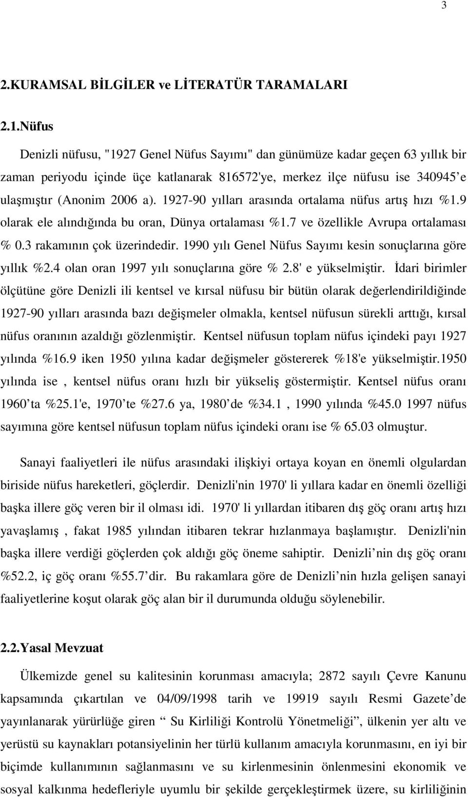 1927-9 yılları arasında ortalama nüfus artış hızı %1.9 olarak ele alındığında bu oran, Dünya ortalaması %1.7 ve özellikle Avrupa ortalaması %.3 rakamının çok üzerindedir.