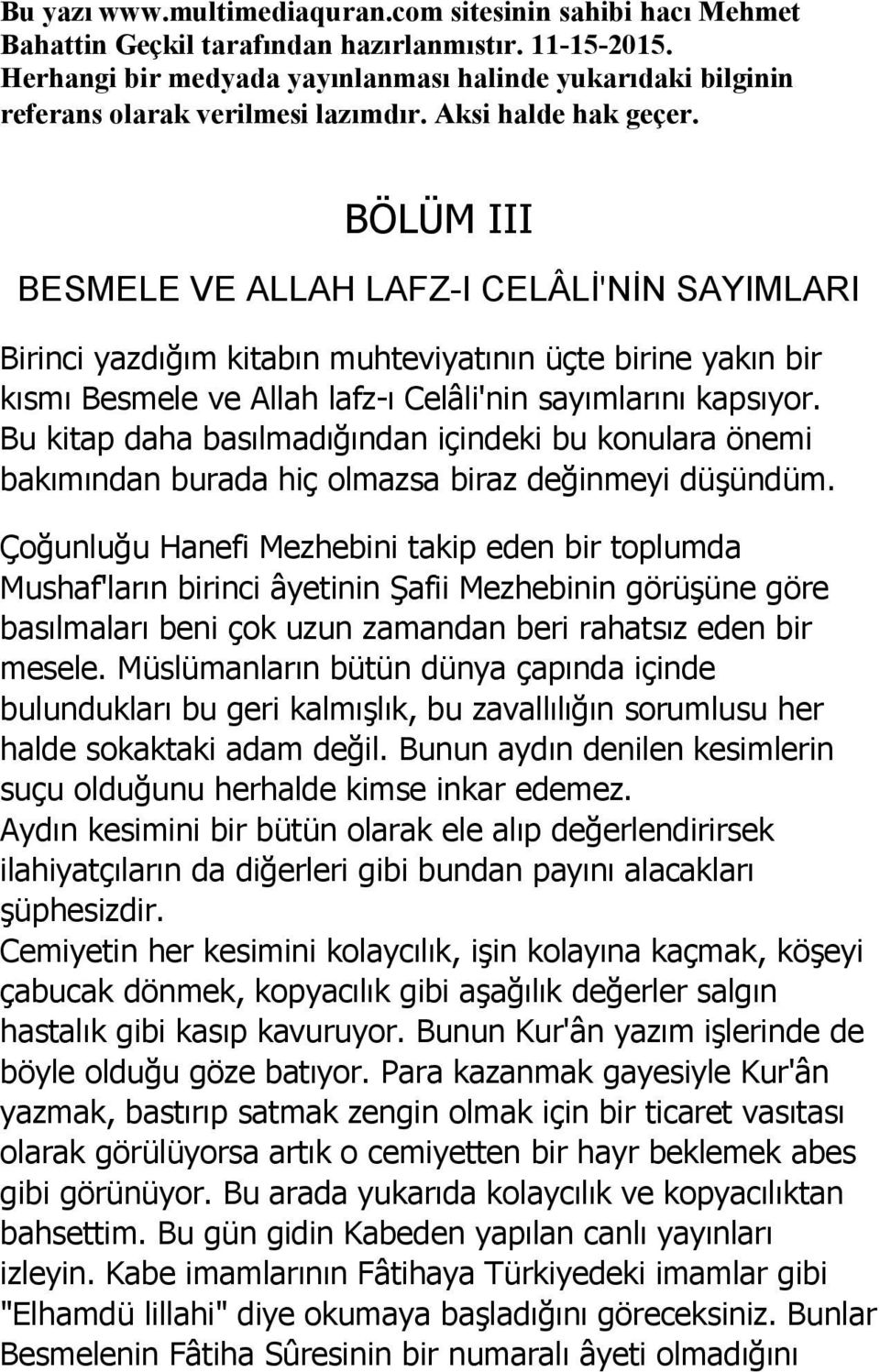 BÖLÜM III BESMELE VE ALLAH LAFZ-I CELÂLİ'NİN SAYIMLARI Birinci yazdığım kitabın muhteviyatının üçte birine yakın bir kısmı Besmele ve Allah lafz-ı Celâli'nin sayımlarını kapsıyor.