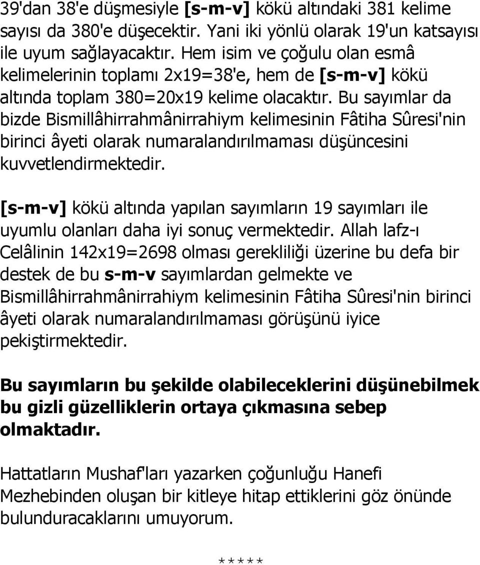 Bu sayımlar da bizde Bismillâhirrahmânirrahiym kelimesinin Fâtiha Sûresi'nin birinci âyeti olarak numaralandırılmaması düşüncesini kuvvetlendirmektedir.