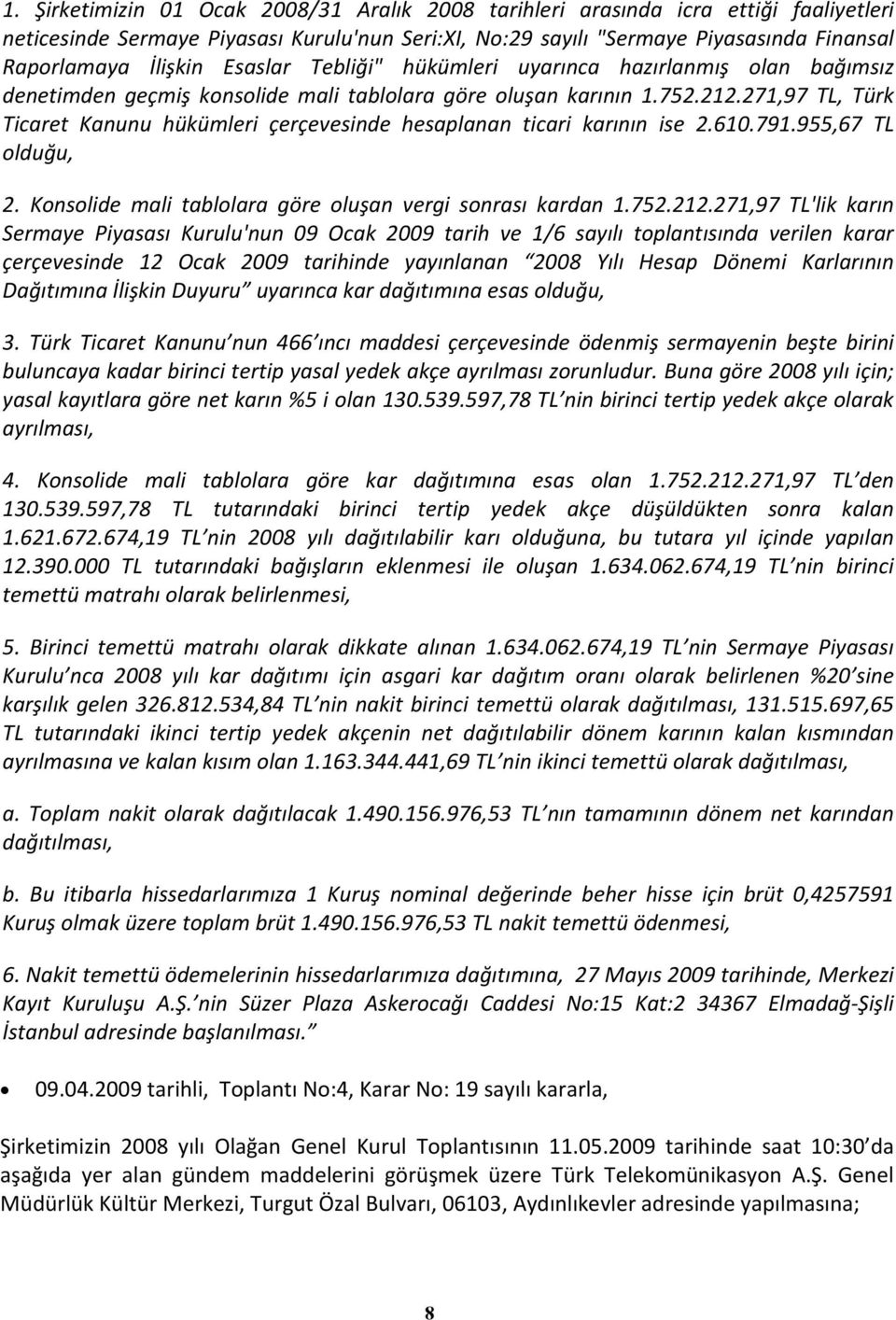 271,97 TL, Türk Ticaret Kanunu hükümleri çerçevesinde hesaplanan ticari karının ise 2.610.791.955,67 TL olduğu, 2. Konsolide mali tablolara göre oluşan vergi sonrası kardan 1.752.212.