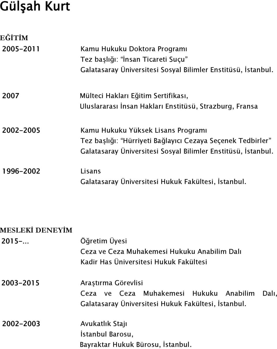Galatasaray Üniversitesi Sosyal Bilimler Enstitüsü, İstanbul. 1996-2002 Lisans Galatasaray Üniversitesi Hukuk Fakültesi, İstanbul.