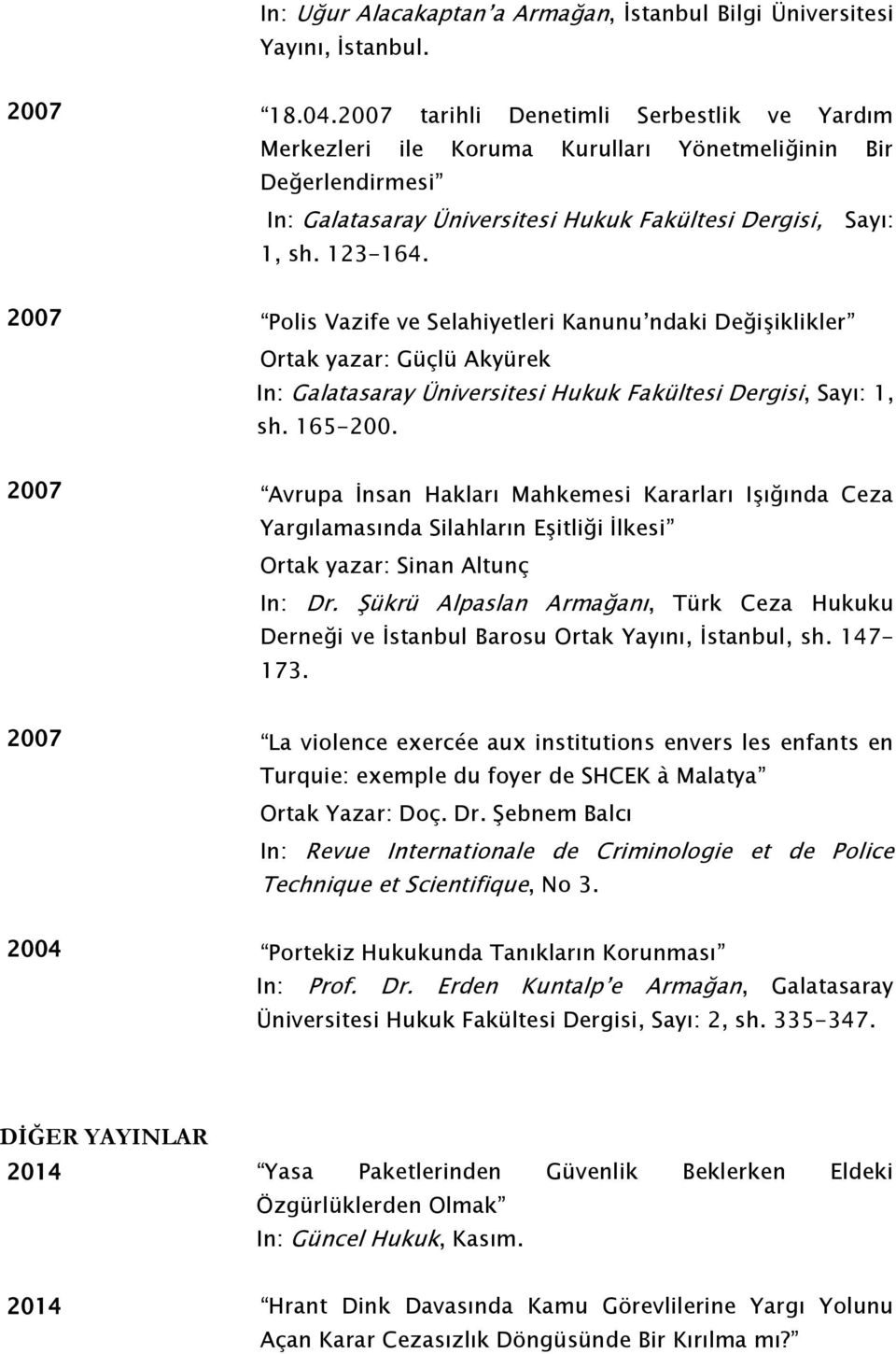2007 Polis Vazife ve Selahiyetleri Kanunu ndaki Değişiklikler Ortak yazar: Güçlü Akyürek In: Galatasaray Üniversitesi Hukuk Fakültesi Dergisi, Sayı: 1, sh. 165-200.