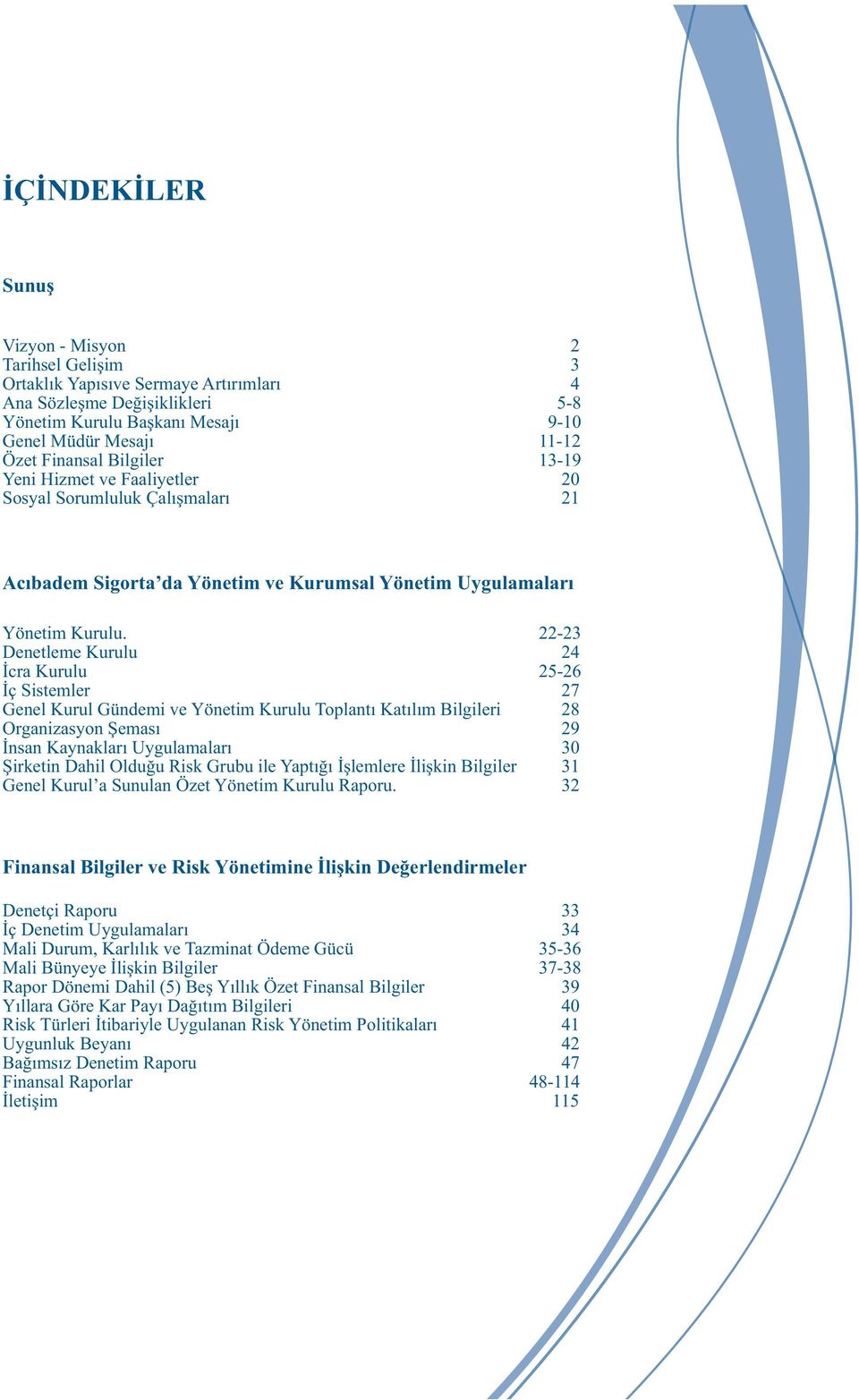 22-23 Denetleme Kurulu 24 Ýcra Kurulu 25-26 Ýç Sistemler 27 Genel Kurul Gündemi ve Yönetim Kurulu Toplantý Katýlým Bilgileri 28 Organizasyon Þemasý 29 Ýnsan Kaynaklarý Uygulamalarý 30 Þirketin Dahil