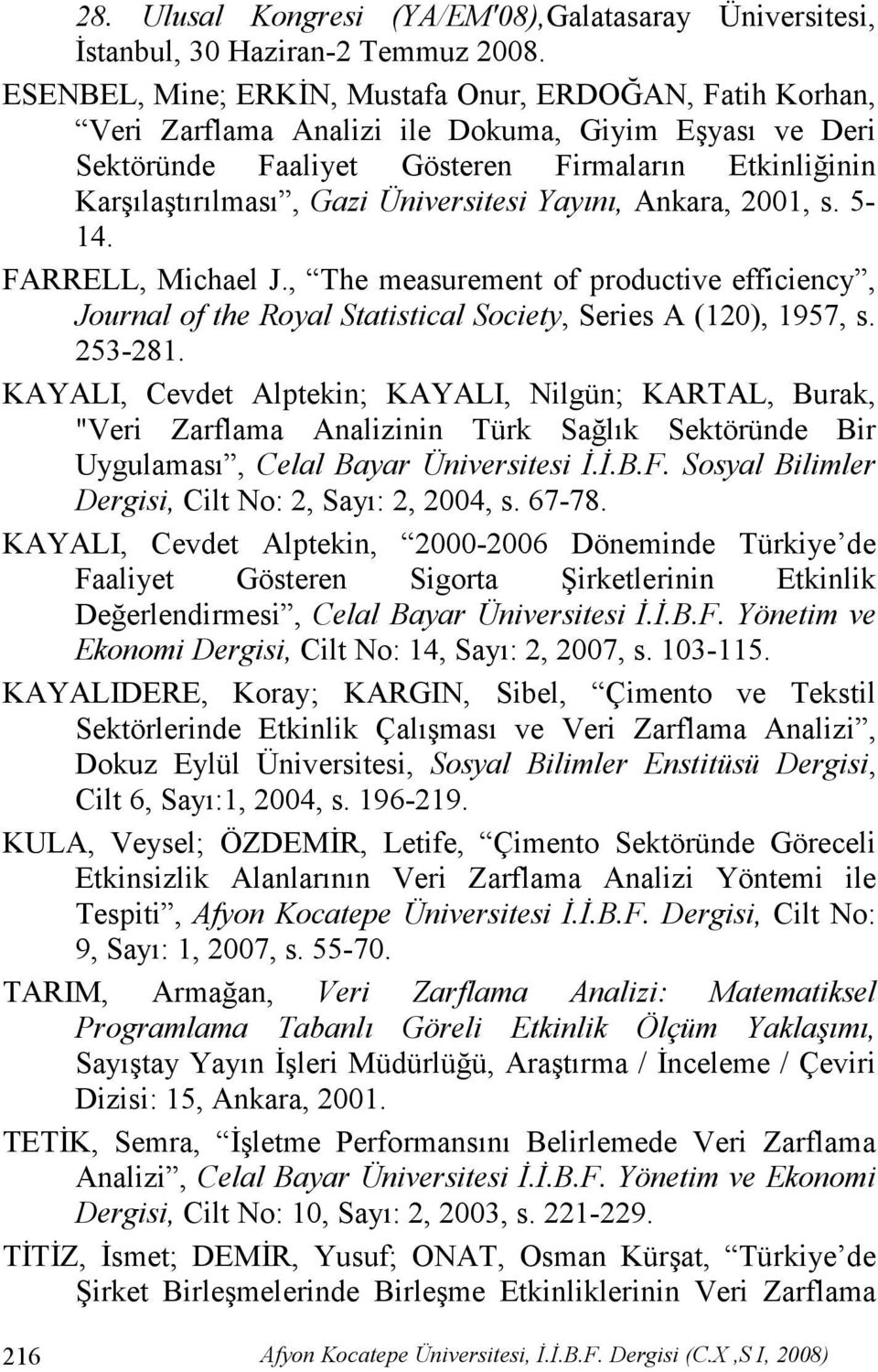 Üniversitesi Yayını, Ankara, 200, s. 5-4. FARRELL, Michael J., The measurement of productive efficiency, Journal of the Royal Statistical Society, Series A (20), 957, s. 253-28.