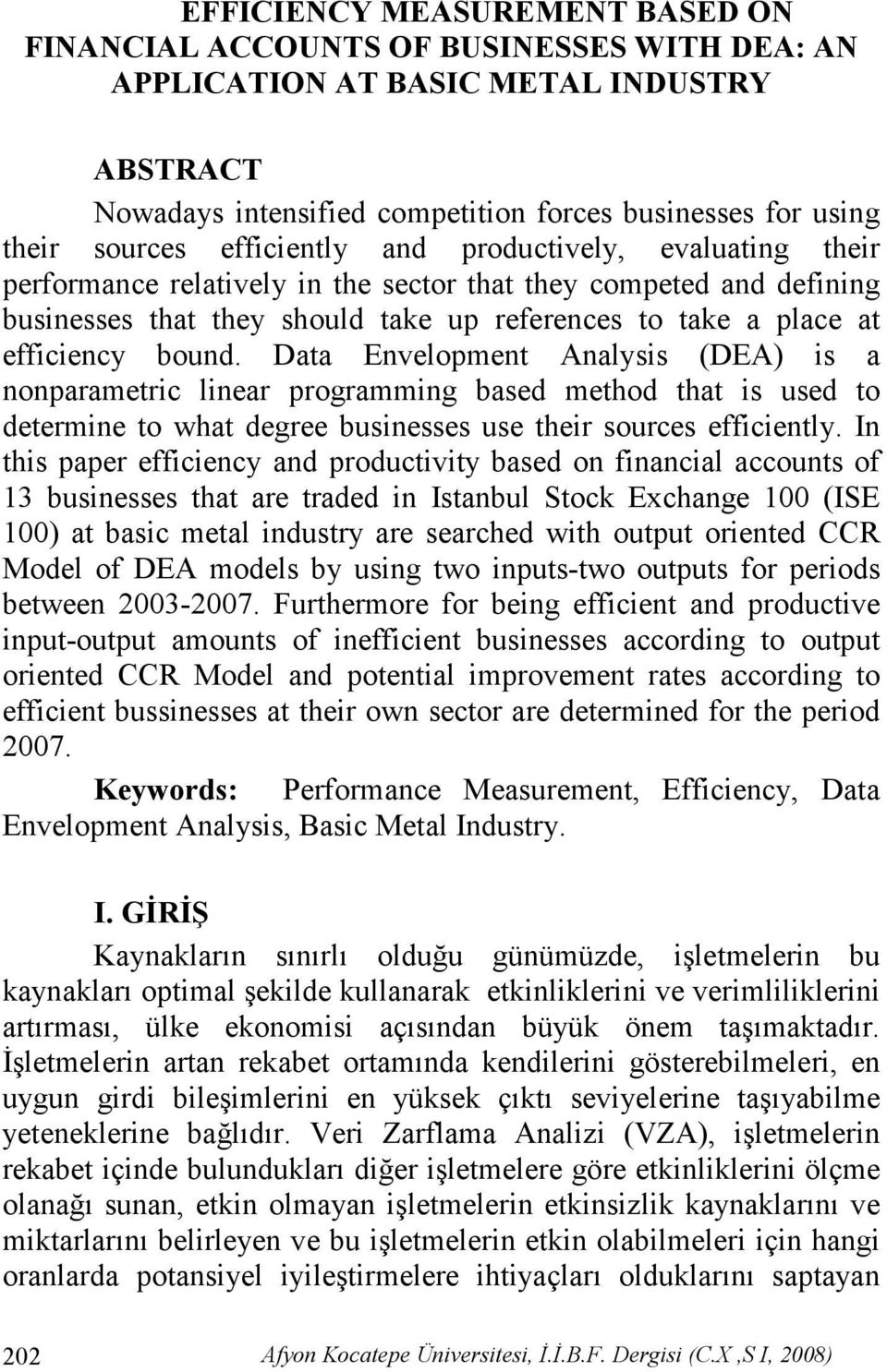 Data Envelopment Analysis (DEA) is a nonparametric linear programming based method that is used to determine to what degree businesses use their sources efficiently.