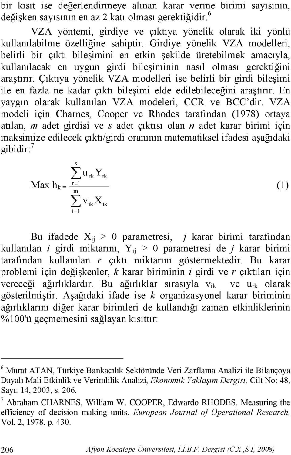 Girdiye yönelik VZA modelleri, belirli bir çıktı bileşimini en etkin şekilde üretebilmek amacıyla, kullanılacak en uygun girdi bileşiminin nasıl olması gerektiğini araştırır.