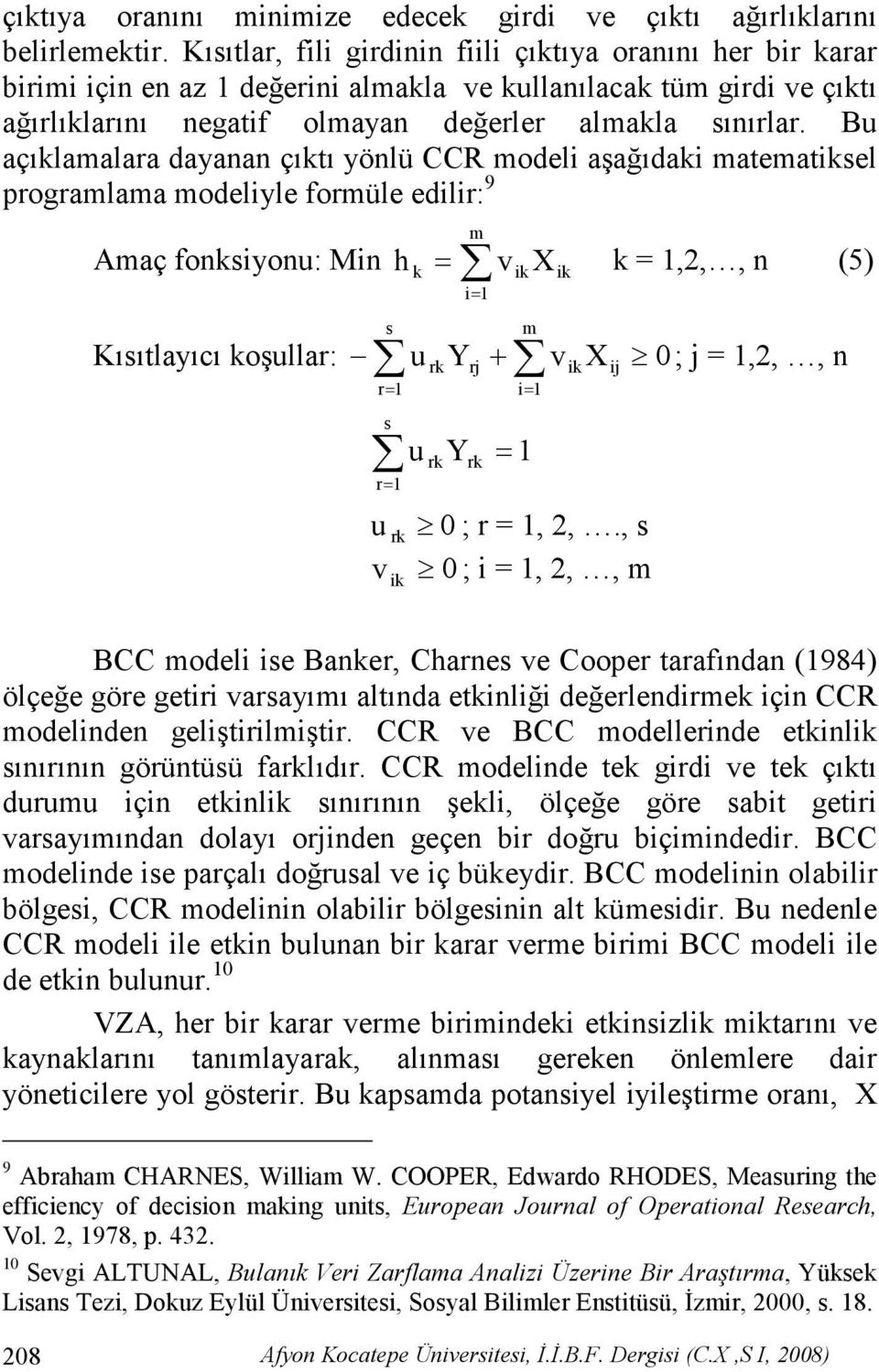 Bu açıklamalara dayanan çıktı yönlü CCR modeli aşağıdaki matematiksel programlama modeliyle formüle edilir: 9 Amaç fonksiyonu: Min m h = v X k =,2,, n (5) k i= Kısıtlayıcı koşullar: u Yrj + ik s m rk