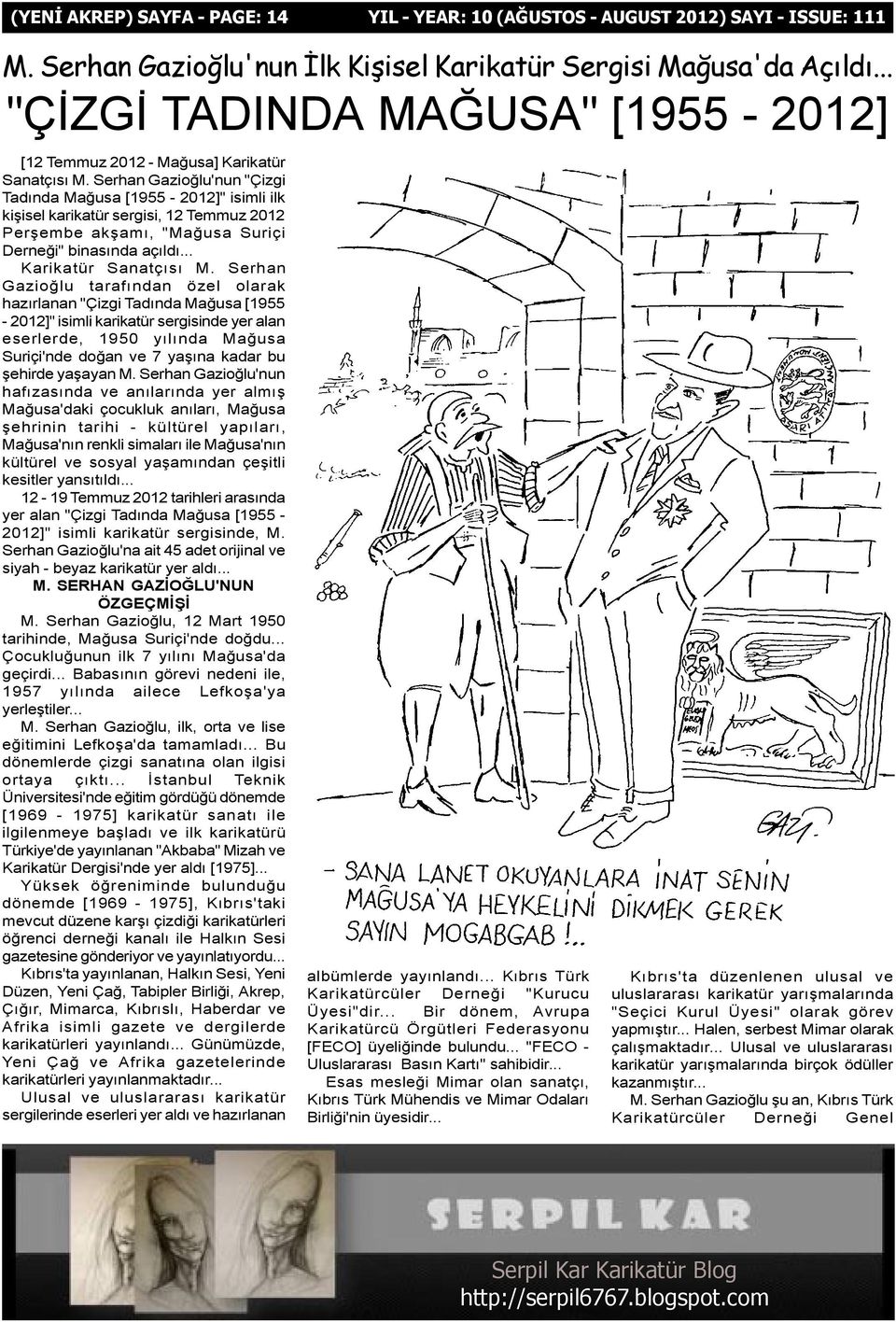 Serhan Gazioðlu'nun "Çizgi Tadýnda Maðusa [1955-2012]" isimli ilk kiþisel karikatür sergisi, 12 Temmuz 2012 Perþembe akþamý, "Maðusa Suriçi Derneði" binasýnda açýldý... Karikatür Sanatçýsý M.