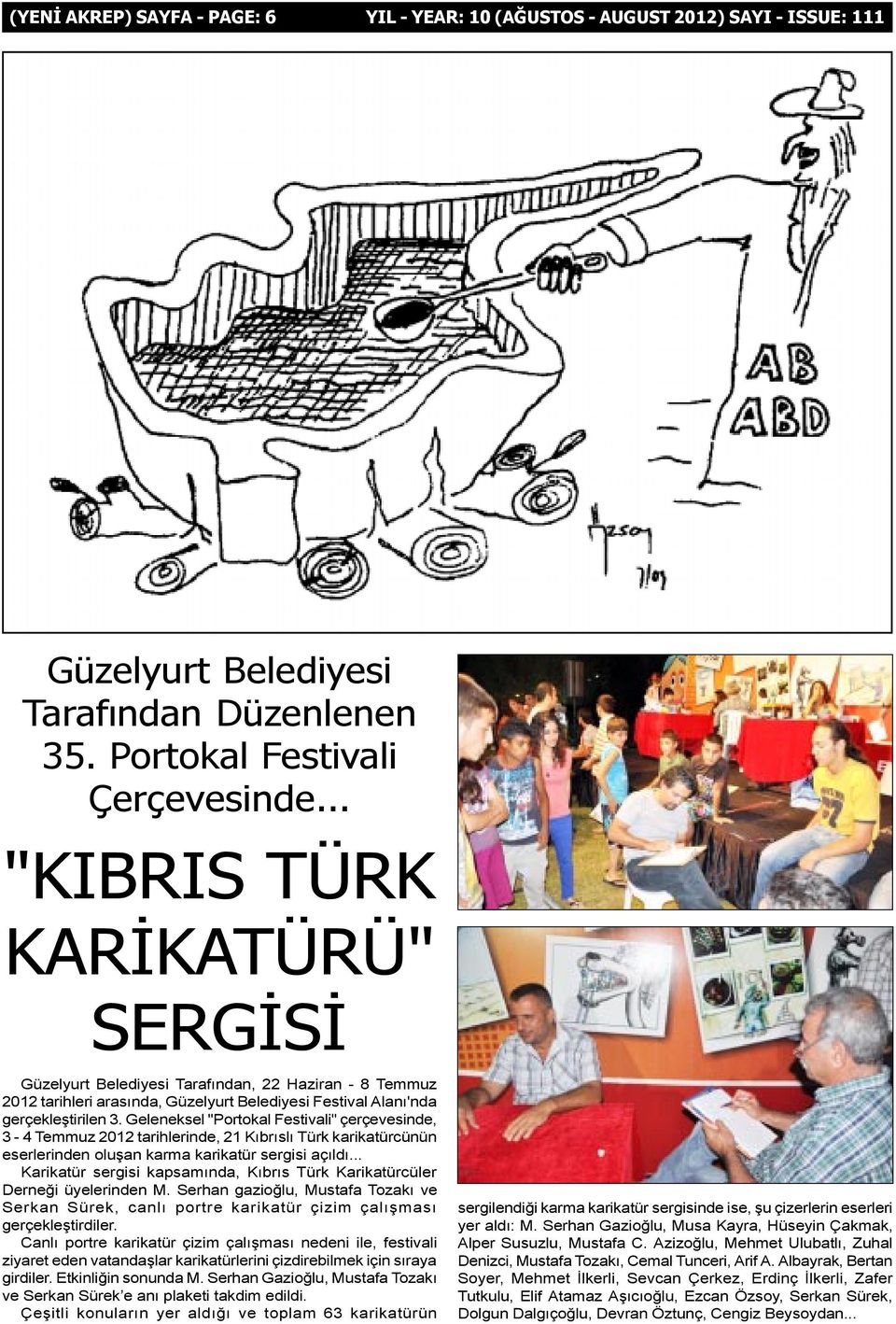 Geleneksel "Portokal Festivali" çerçevesinde, 3-4 Temmuz 2012 tarihlerinde, 21 Kýbrýslý Türk karikatürcünün eserlerinden oluþan karma karikatür sergisi açýldý.