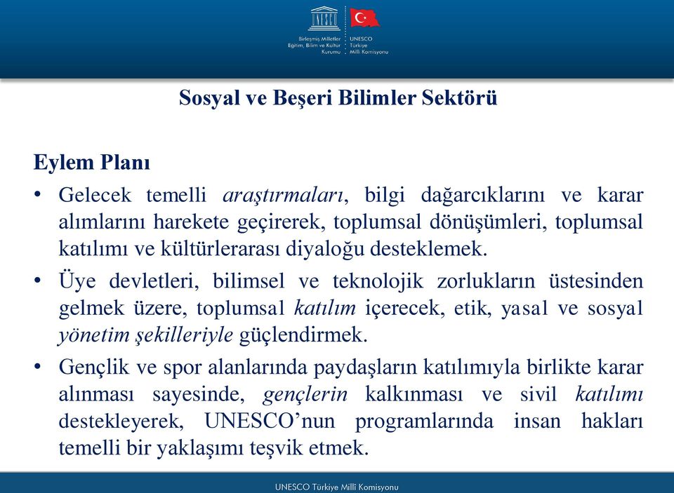 Üye devletleri, bilimsel ve teknolojik zorlukların üstesinden gelmek üzere, toplumsal katılım içerecek, etik, yasal ve sosyal yönetim şekilleriyle