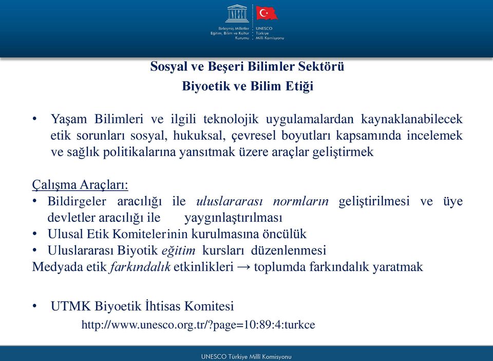 uluslararası normların geliştirilmesi ve üye devletler aracılığı ile yaygınlaştırılması Ulusal Etik Komitelerinin kurulmasına öncülük Uluslararası Biyotik