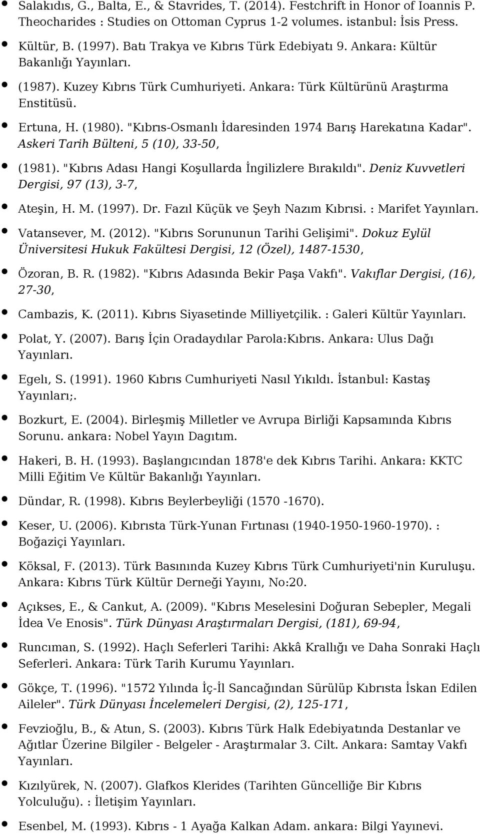 "Kıbrıs-Osmanlı İdaresinden 1974 Barış Harekatına Kadar". Askeri Tarih Bülteni, 5 (10), 33-50, (1981). "Kıbrıs Adası Hangi Koşullarda İngilizlere Bırakıldı".