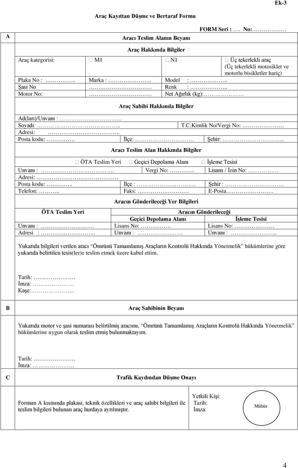 . Motor No: Net Ağırlık (kg): Araç Sahibi Hakkında Bilgiler Ad(ları)/Unvanı :... Soyadı:.. T.C.Kimlik No/Vergi No:. Adresi:.. Posta kodu: İlçe:. Şehir:.