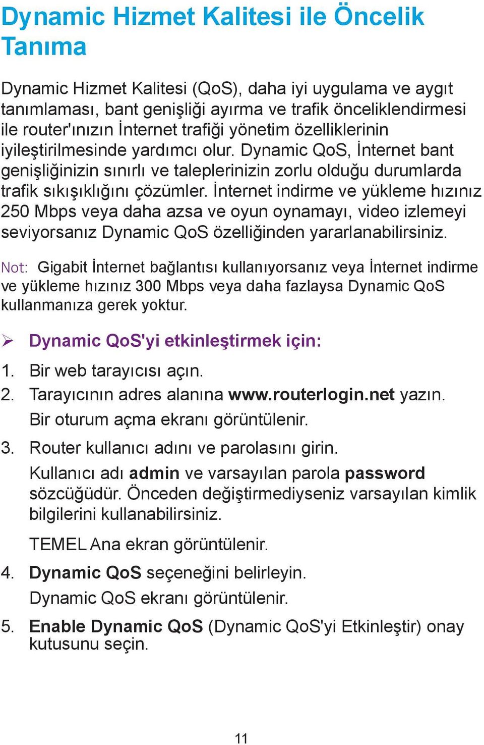 İnternet indirme ve yükleme hızınız 250 Mbps veya daha azsa ve oyun oynamayı, video izlemeyi seviyorsanız Dynamic QoS özelliğinden yararlanabilirsiniz.