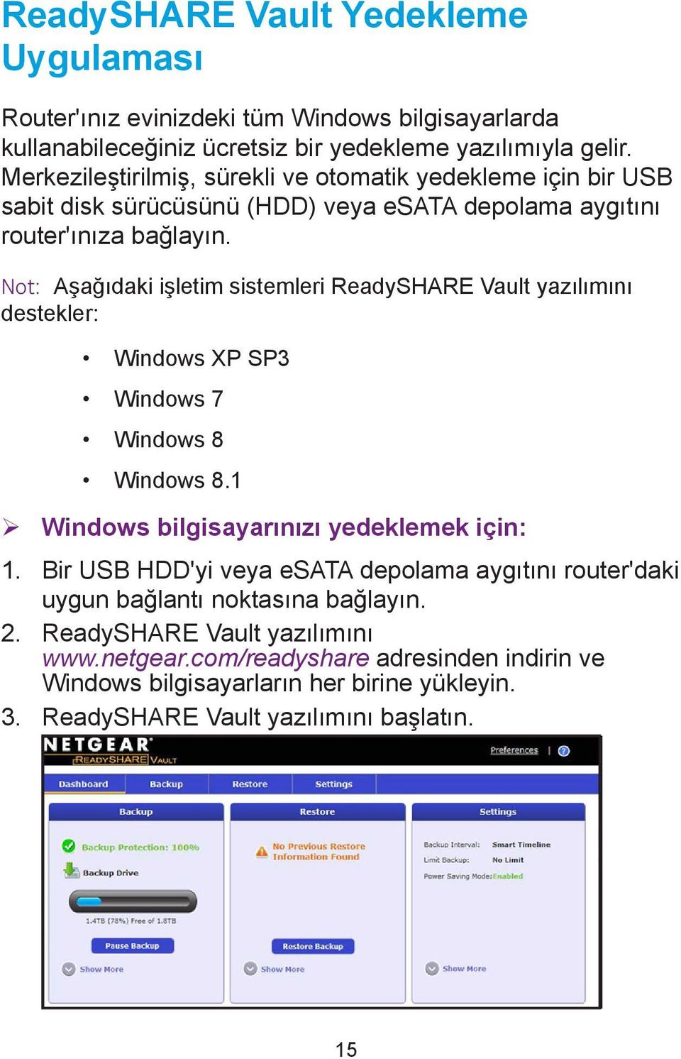 Not: Aşağıdaki işletim sistemleri ReadySHARE Vault yazılımını destekler: Windows XP SP3 Windows 7 Windows 8 Windows 8.1 ¾ Windows bilgisayarınızı yedeklemek için: 1.