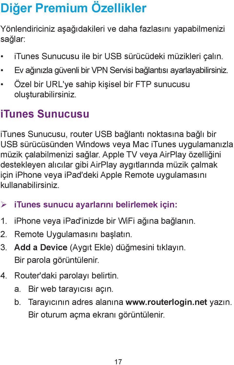 itunes Sunucusu itunes Sunucusu, router USB bağlantı noktasına bağlı bir USB sürücüsünden Windows veya Mac itunes uygulamanızla müzik çalabilmenizi sağlar.