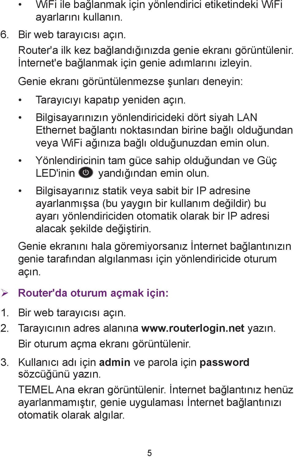 Bilgisayarınızın yönlendiricideki dört siyah LAN Ethernet bağlantı noktasından birine bağlı olduğundan veya WiFi ağınıza bağlı olduğunuzdan emin olun.