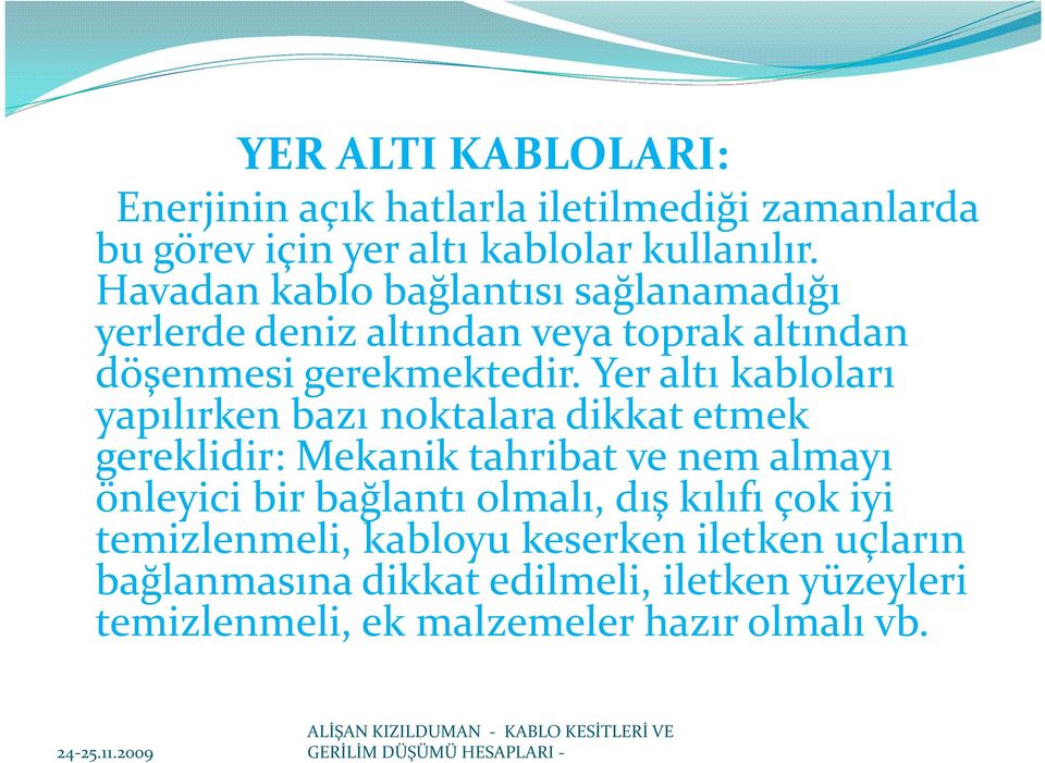 Yer altı kabloları yapılırken bazı noktalara dikkat etmek gereklidir: Mekanik tahribat ve nem almayı önleyici bir bağlantı