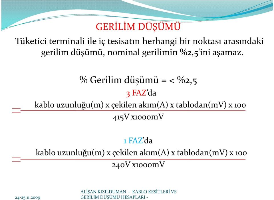 % Gerilim düşümü = < %2,5 3 FAZ da kablo uzunluğu(m) x çekilen akım(a) x