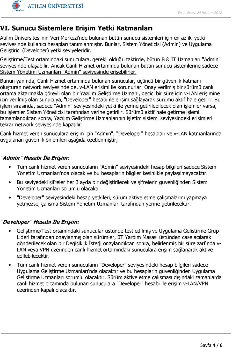 Geliştirme/Test ortamındaki sunuculara, gerekli olduğu taktirde, bütün B & IT Uzmanları "Admin" seviyesinde ulaşabilir.