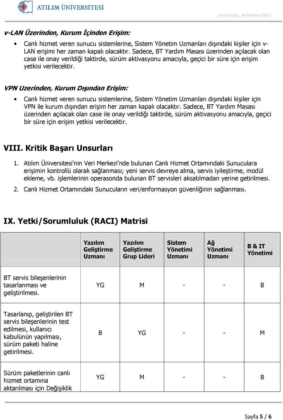 VPN Uzerinden, Kurum Dışından Erişim: Canlı hizmet veren sunucu sistemlerine, Sistem Yönetim Uzmanları dışındaki kişiler için VPN ile kurum dışından erişim her zaman kapalı olacaktır.  VIII.