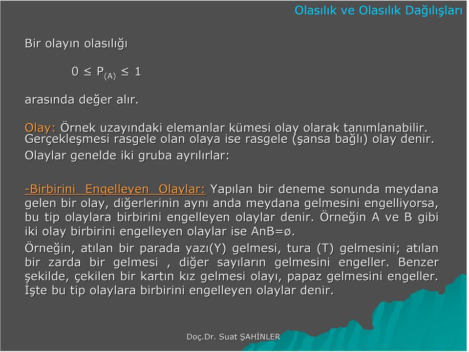 Olayla geelde iki guba ayılıla: -Bibiii Egelleye Olayla: Yaıla bi deeme souda meydaa gele bi olay, diğeleii ayı ada meydaa gelmesii egelliyosa, bu ti olaylaa bibiii