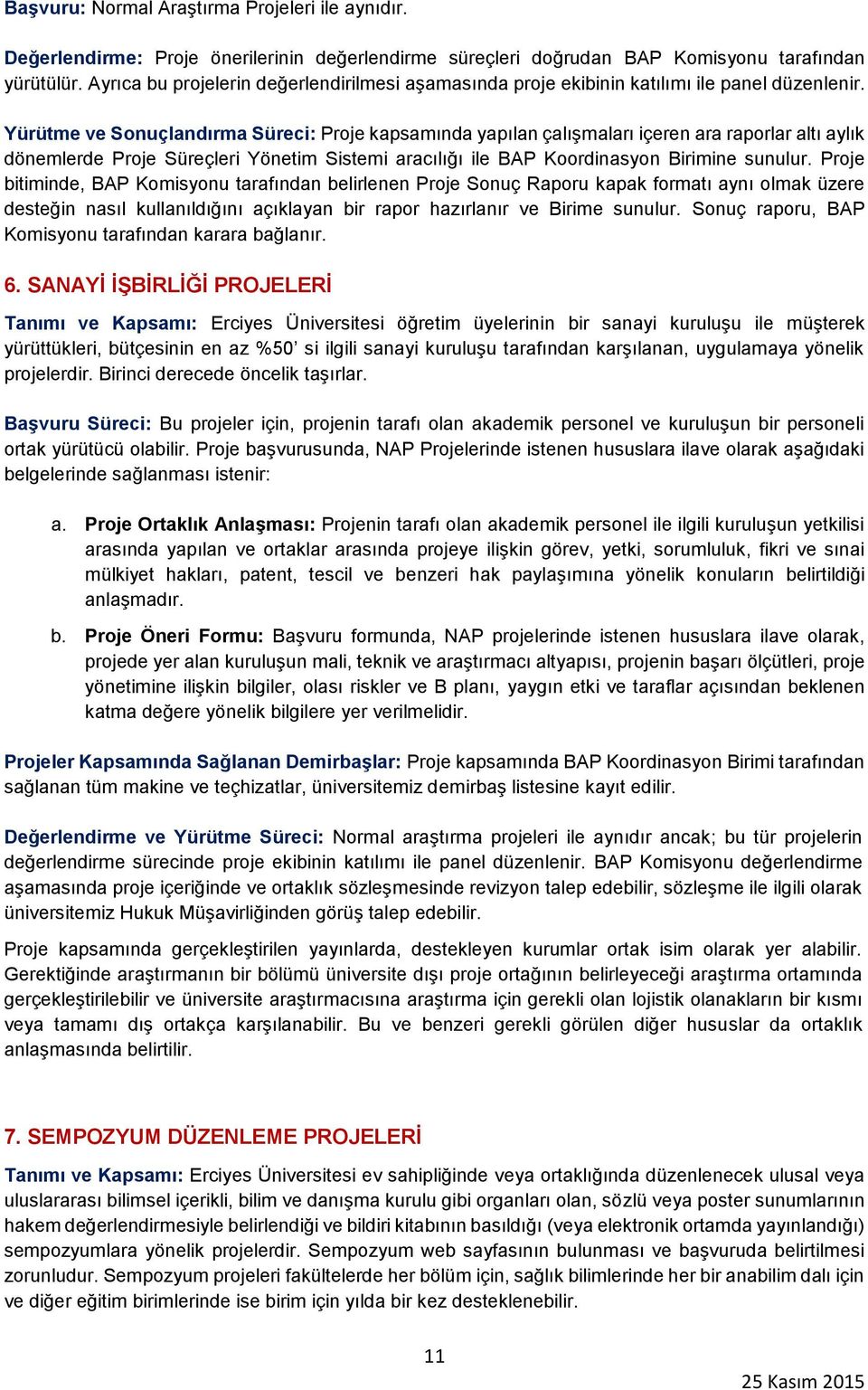 Yürütme ve Sonuçlandırma Süreci: Proje kapsamında yapılan çalışmaları içeren ara raporlar altı aylık dönemlerde Proje Süreçleri Yönetim Sistemi aracılığı ile BAP Koordinasyon Birimine sunulur.