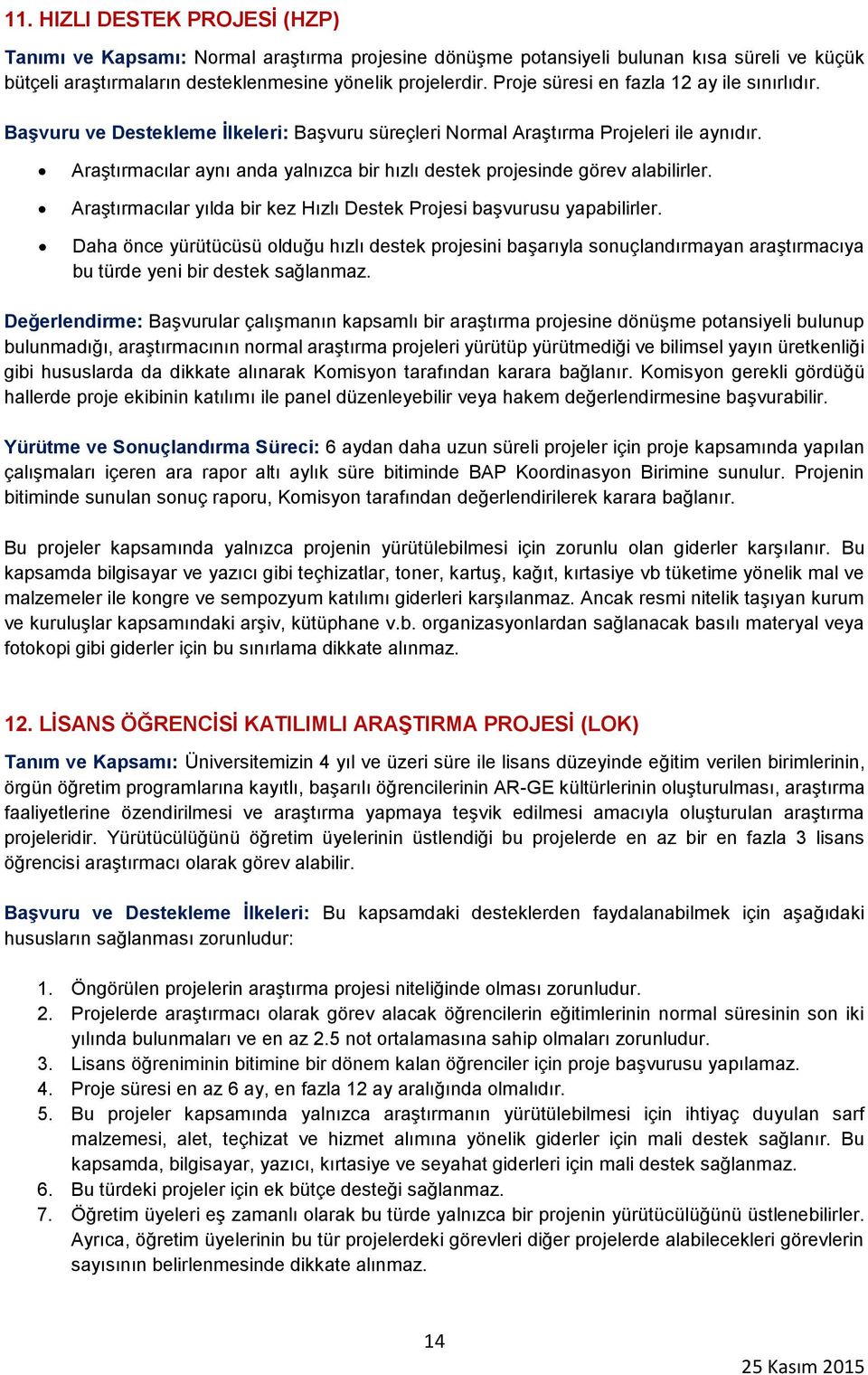 Araştırmacılar aynı anda yalnızca bir hızlı destek projesinde görev alabilirler. Araştırmacılar yılda bir kez Hızlı Destek Projesi başvurusu yapabilirler.