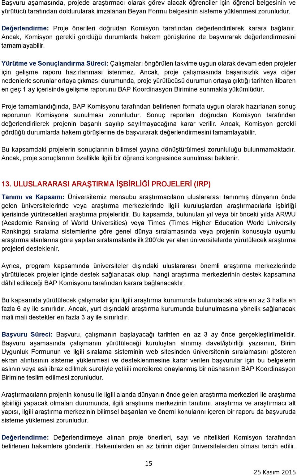 Ancak, Komisyon gerekli gördüğü durumlarda hakem görüşlerine de başvurarak değerlendirmesini tamamlayabilir.