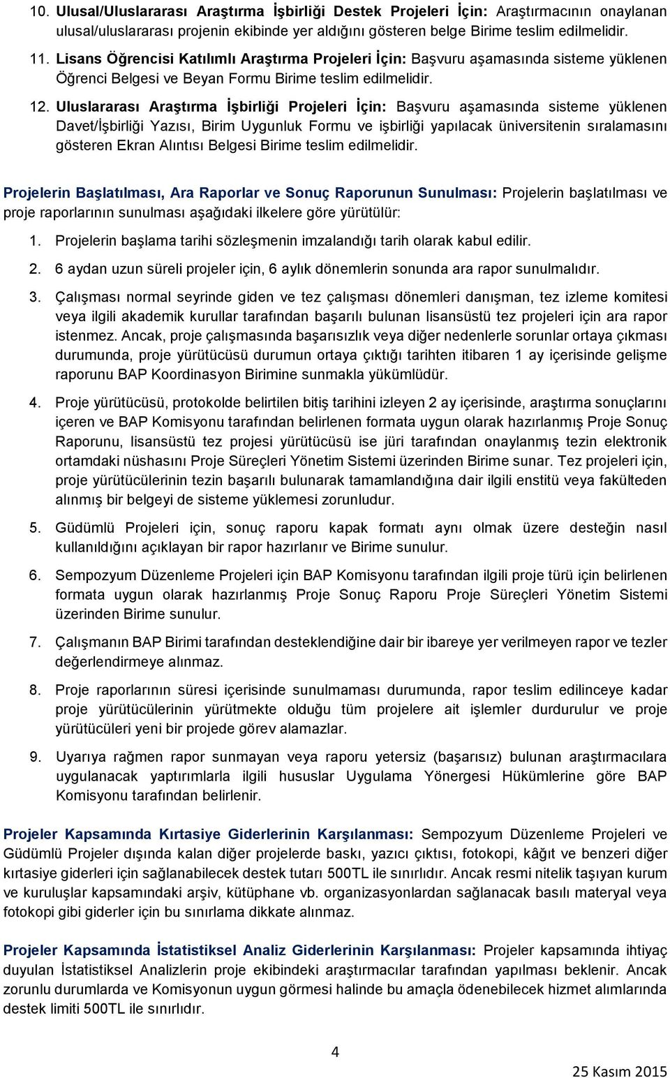 Uluslararası Araştırma İşbirliği Projeleri İçin: Başvuru aşamasında sisteme yüklenen Davet/İşbirliği Yazısı, Birim Uygunluk Formu ve işbirliği yapılacak üniversitenin sıralamasını gösteren Ekran