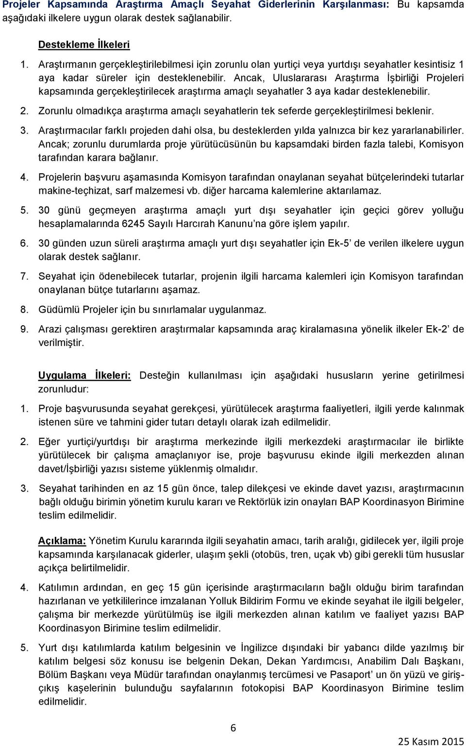 Ancak, Uluslararası Araştırma İşbirliği Projeleri kapsamında gerçekleştirilecek araştırma amaçlı seyahatler 3 aya kadar desteklenebilir. 2.