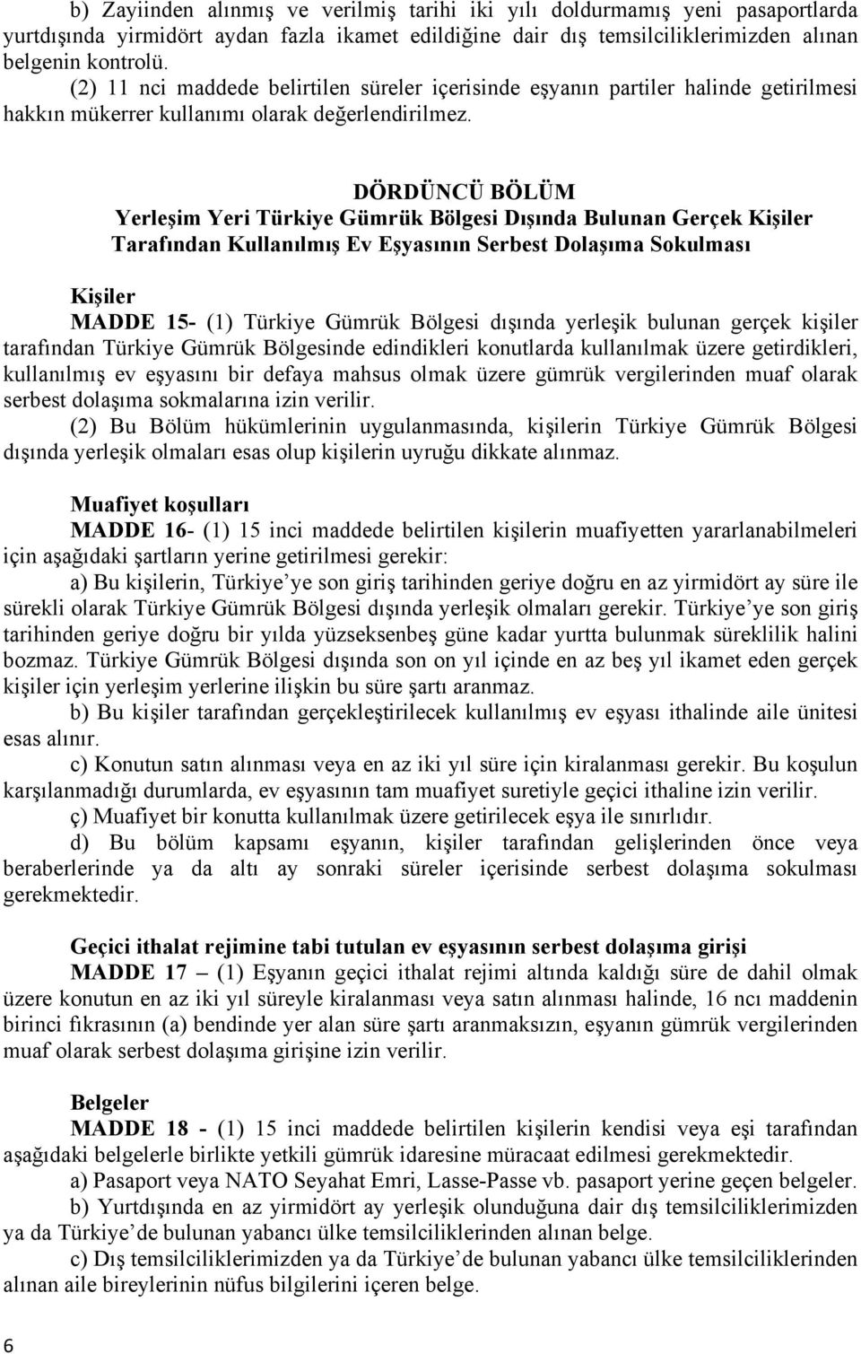DÖRDÜNCÜ BÖLÜM Yerleşim Yeri Türkiye Gümrük Bölgesi Dışında Bulunan Gerçek Kişiler Tarafından Kullanılmış Ev Eşyasının Serbest Dolaşıma Sokulması Kişiler MADDE 15- (1) Türkiye Gümrük Bölgesi dışında