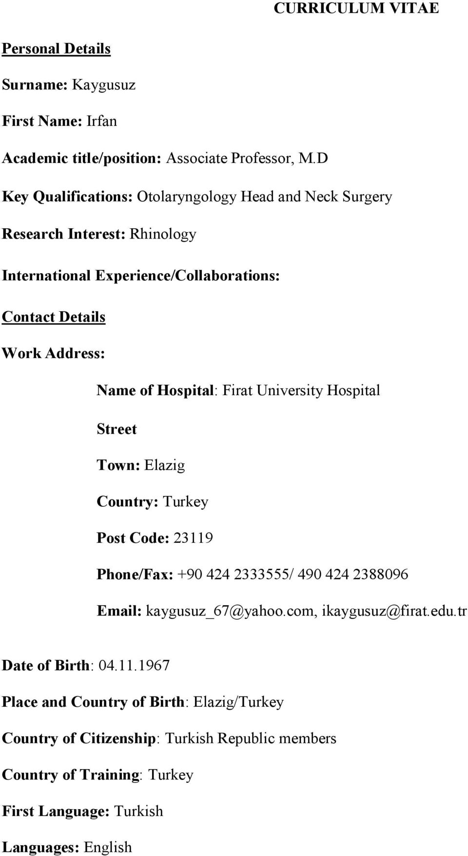 of Hospital: Firat University Hospital Street Town: Elazig Country: Turkey Post Code: 23119 Phone/Fax: +90 424 2333555/ 490 424 2388096 Email: kaygusuz_67@yahoo.
