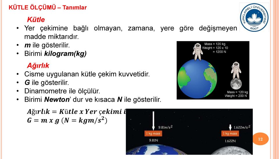 Birimi kilogram(kg) Ağırlık Cisme uygulanan kütle çekim kuvvetidir. G ile gösterilir.