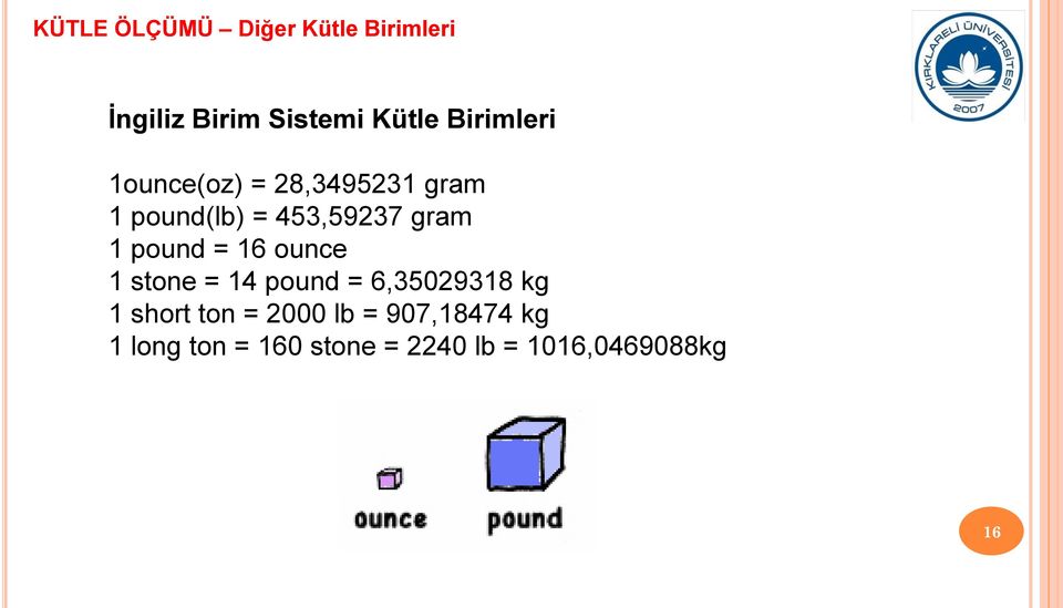 1 pound = 16 ounce 1 stone = 14 pound = 6,35029318 kg 1 short ton =