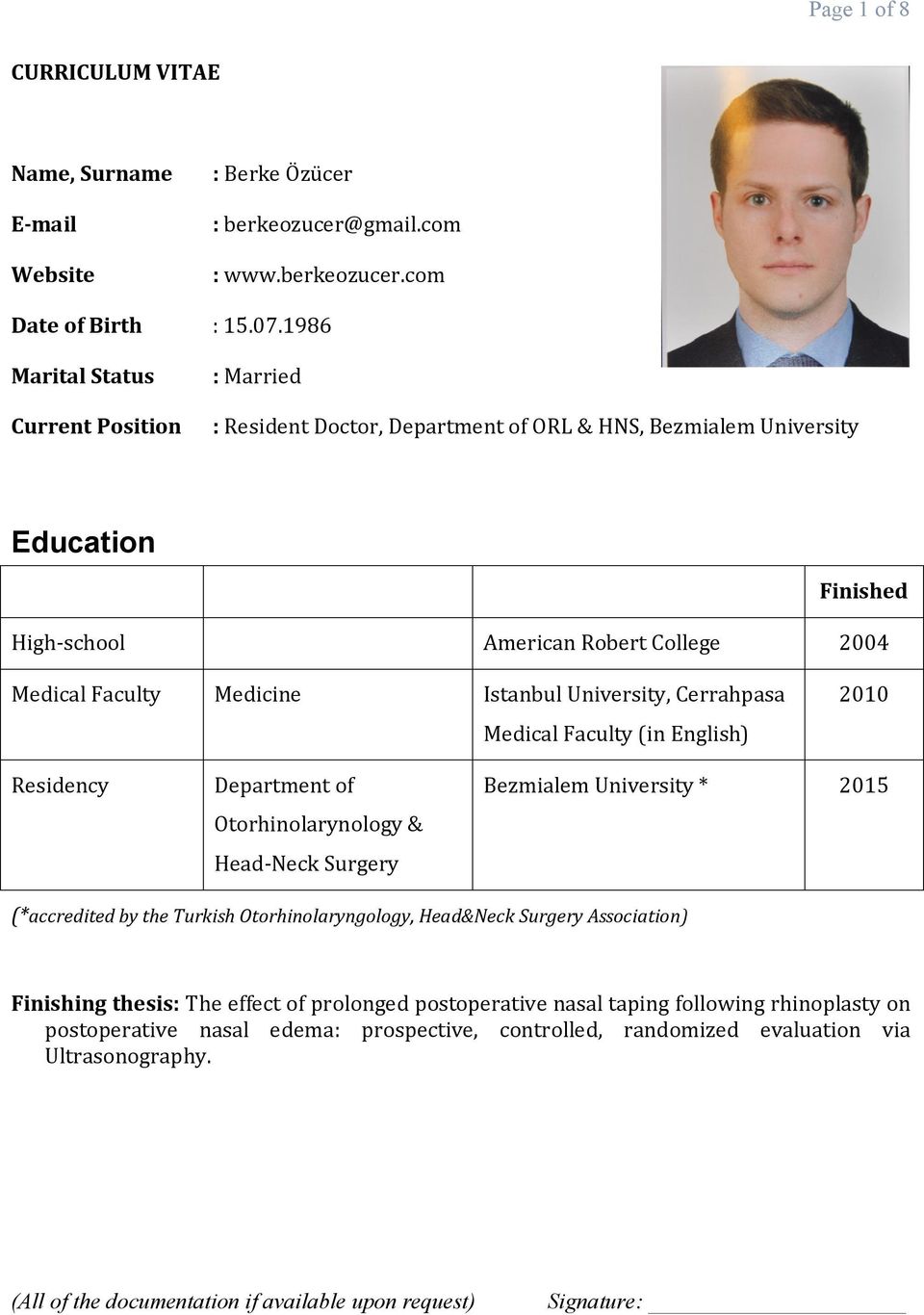 College 2004 Istanbul University, Cerrahpasa 2010 Medical Faculty (in English) Residency Department of Bezmialem University * 2015 Otorhinolarynology & Head-Neck Surgery (*accredited by the