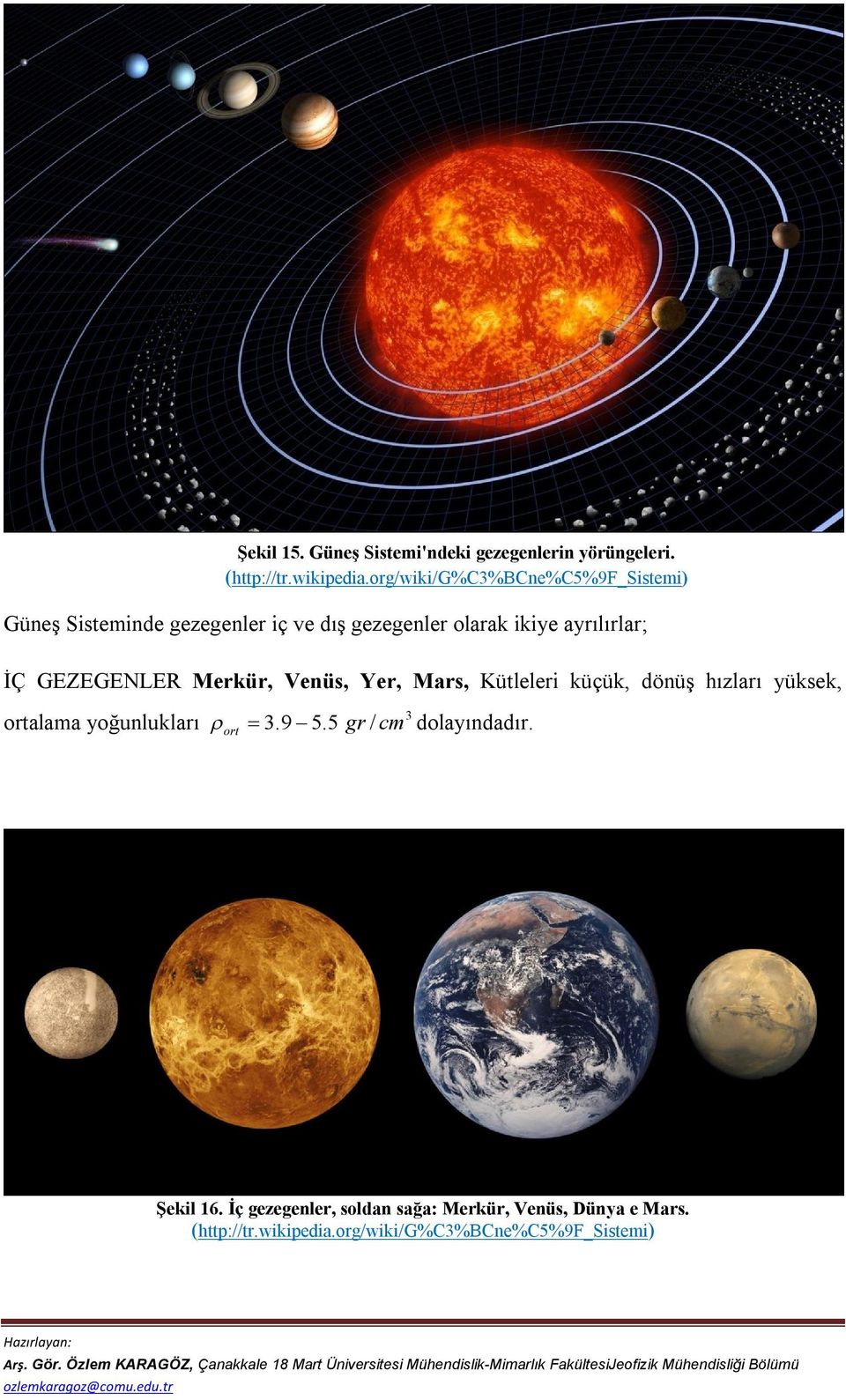 GEZEGENLER Merkür, Venüs, Yer, Mars, Kütleleri küçük, dönüş hızları yüksek, ortalama yoğunlukları ort 3 3.9 5.