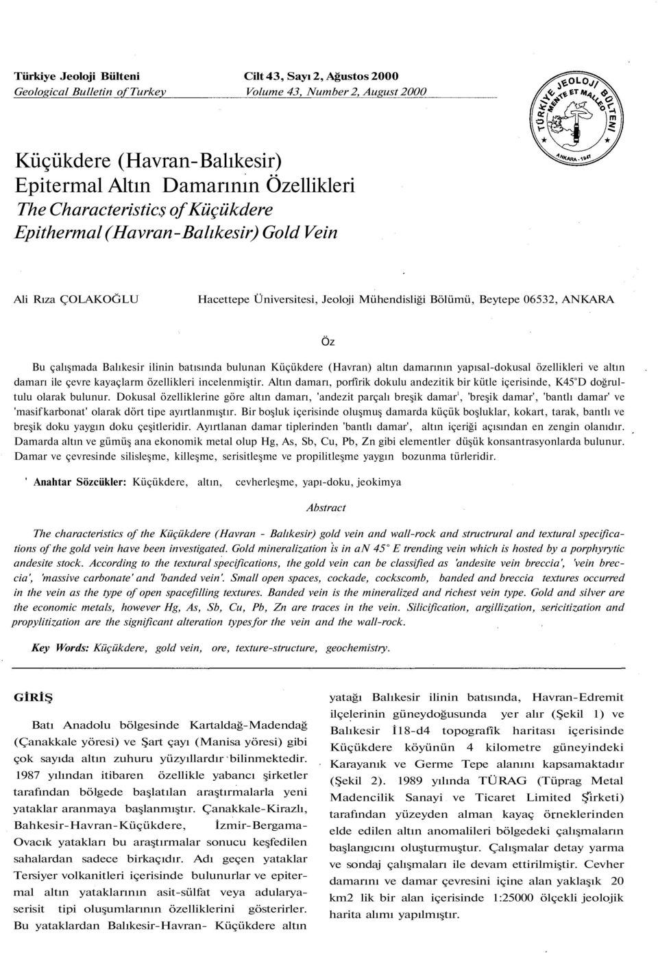 batısında bulunan Küçükdere (Havran) altın damarının yapısal-dokusal özellikleri ve altın damarı ile çevre kayaçlarm özellikleri incelenmiştir.