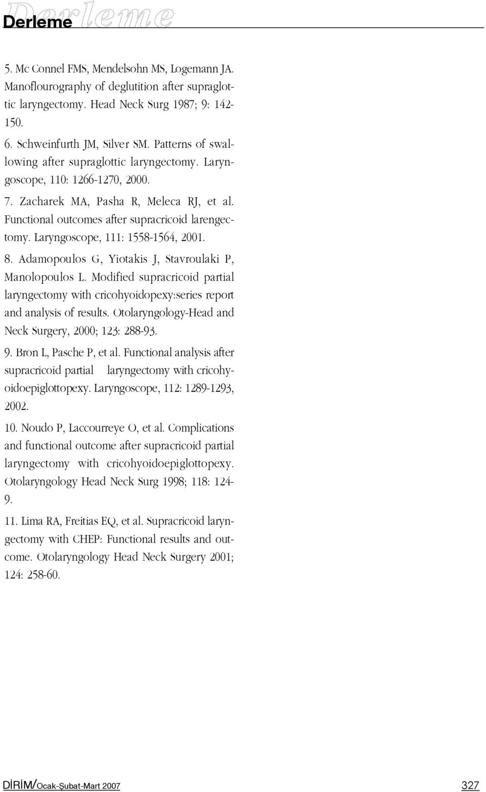 Laryngoscope, 111: 1558-1564, 2001. 8. Adamopoulos G, Yiotakis J, Stavroulaki P, Manolopoulos L. Modified supracricoid partial laryngectomy with cricohyoidopexy:series report and analysis of results.