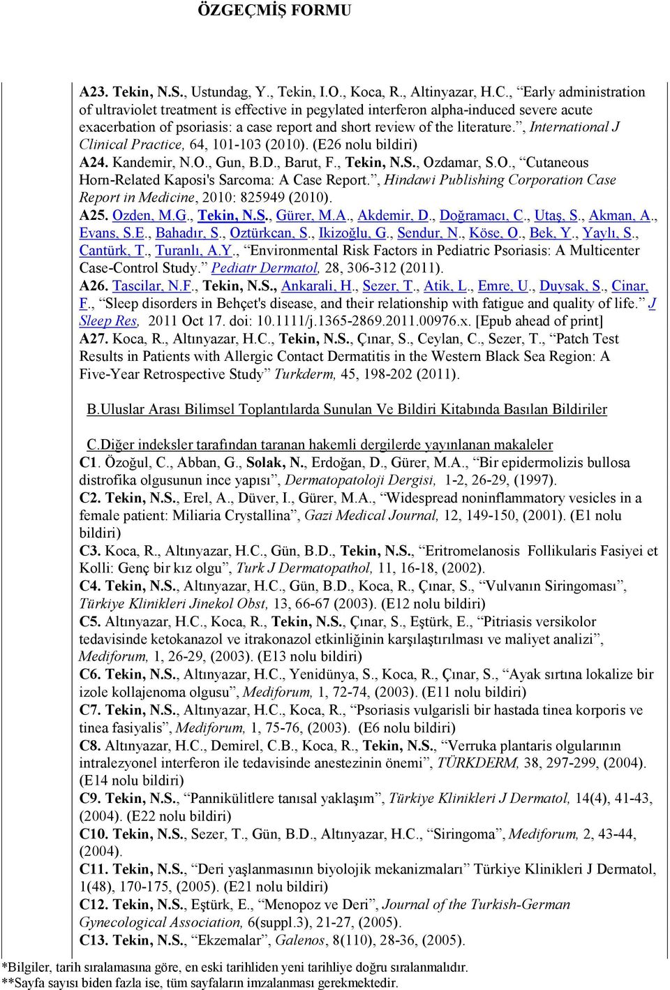 , International J Clinical Practice, 64, 101-103 (2010). (E26 nolu A24. Kandemir, N.O., Gun, B.D., Barut, F., Tekin, N.S., Ozdamar, S.O., Cutaneous Horn-Related Kaposi's Sarcoma: A Case Report.
