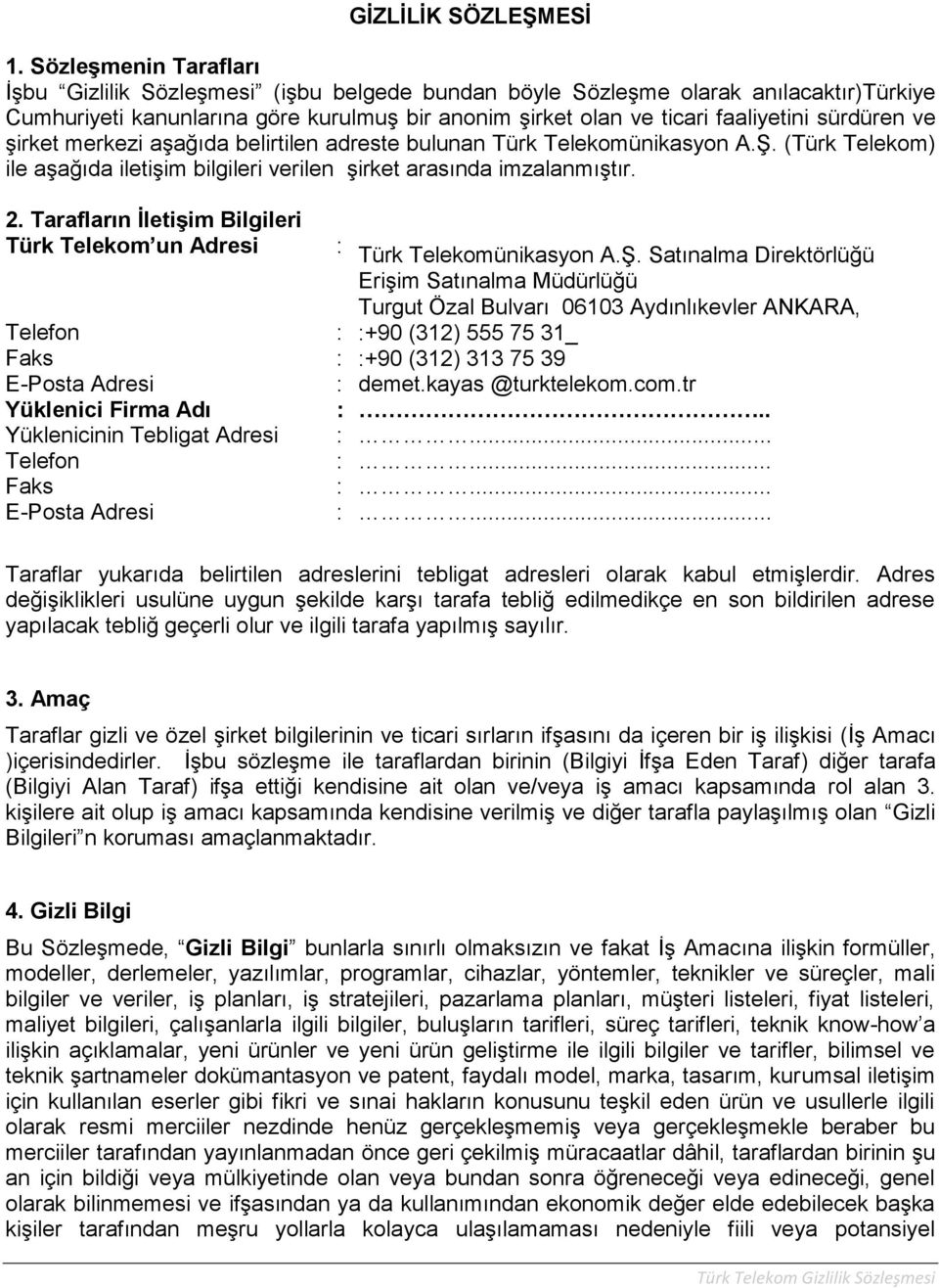 sürdüren ve şirket merkezi aşağıda belirtilen adreste bulunan Türk Telekomünikasyon A.Ş. (Türk Telekom) ile aşağıda iletişim bilgileri verilen şirket arasında imzalanmıştır. 2.