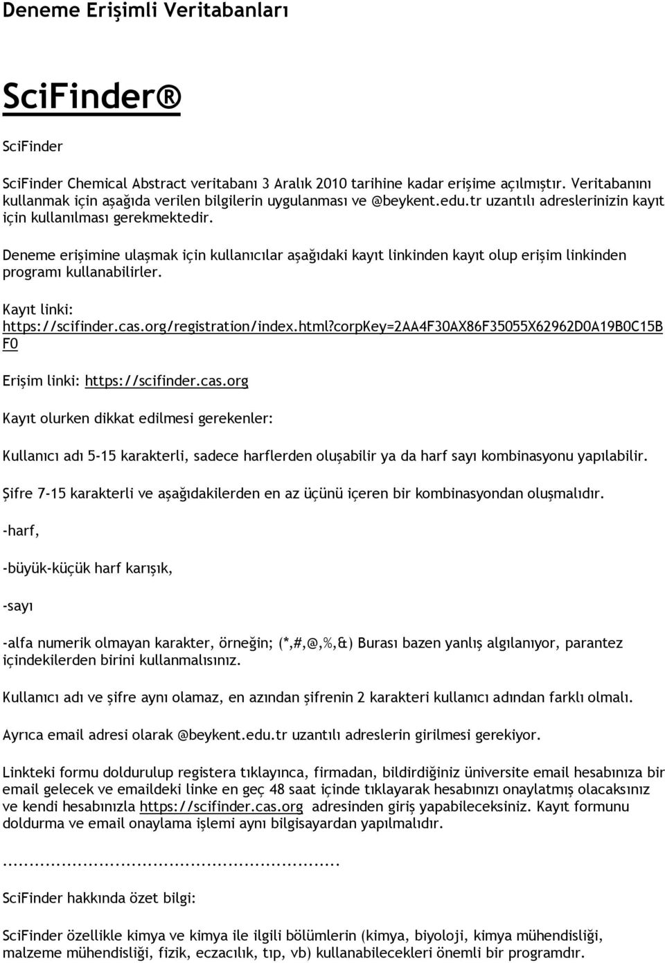 Deneme erişimine ulaşmak için kullanıcılar aşağıdaki kayıt linkinden kayıt olup erişim linkinden programı kullanabilirler. Kayıt linki: https://scifinder.cas.org/registration/index.html?